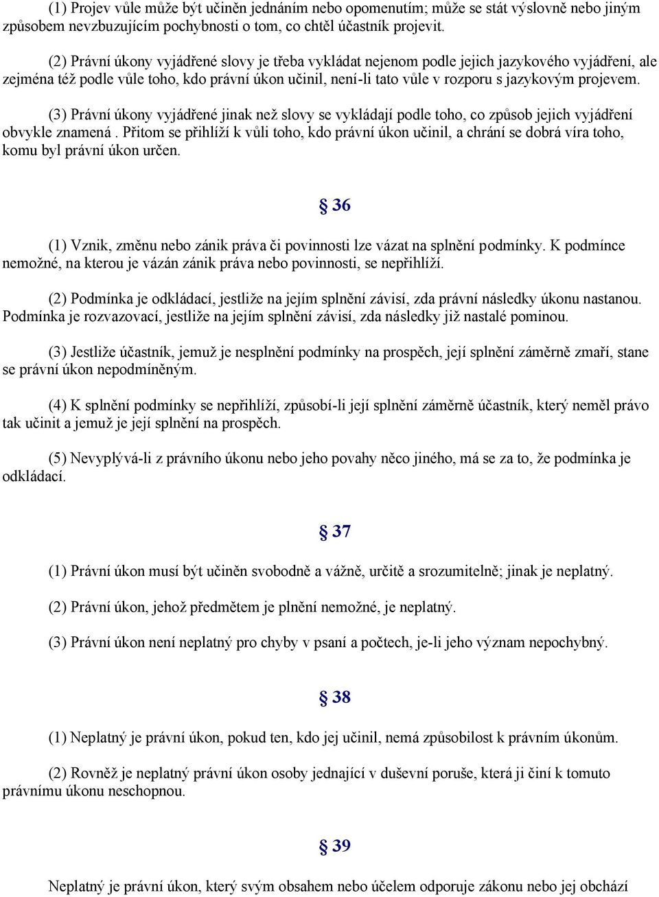 (3) Právní úkony vyjádřené jinak než slovy se vykládají podle toho, co způsob jejich vyjádření obvykle znamená.