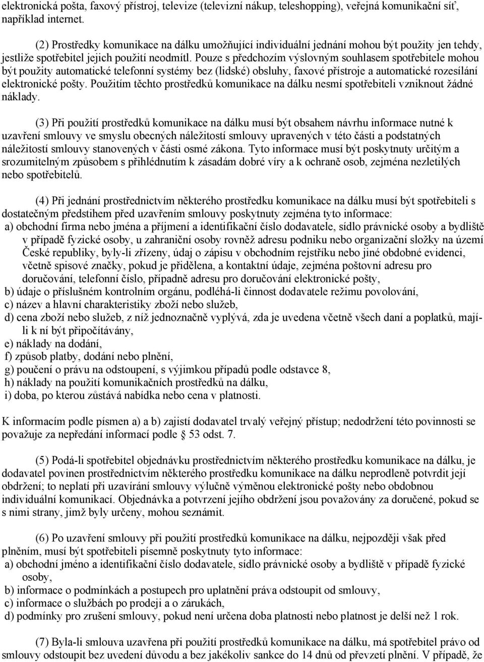 Pouze s předchozím výslovným souhlasem spotřebitele mohou být použity automatické telefonní systémy bez (lidské) obsluhy, faxové přístroje a automatické rozesílání elektronické pošty.