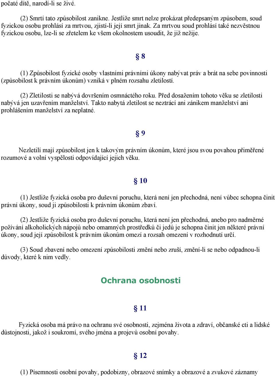 (1) Způsobilost fyzické osoby vlastními právními úkony nabývat práv a brát na sebe povinnosti (způsobilost k právním úkonům) vzniká v plném rozsahu zletilostí.