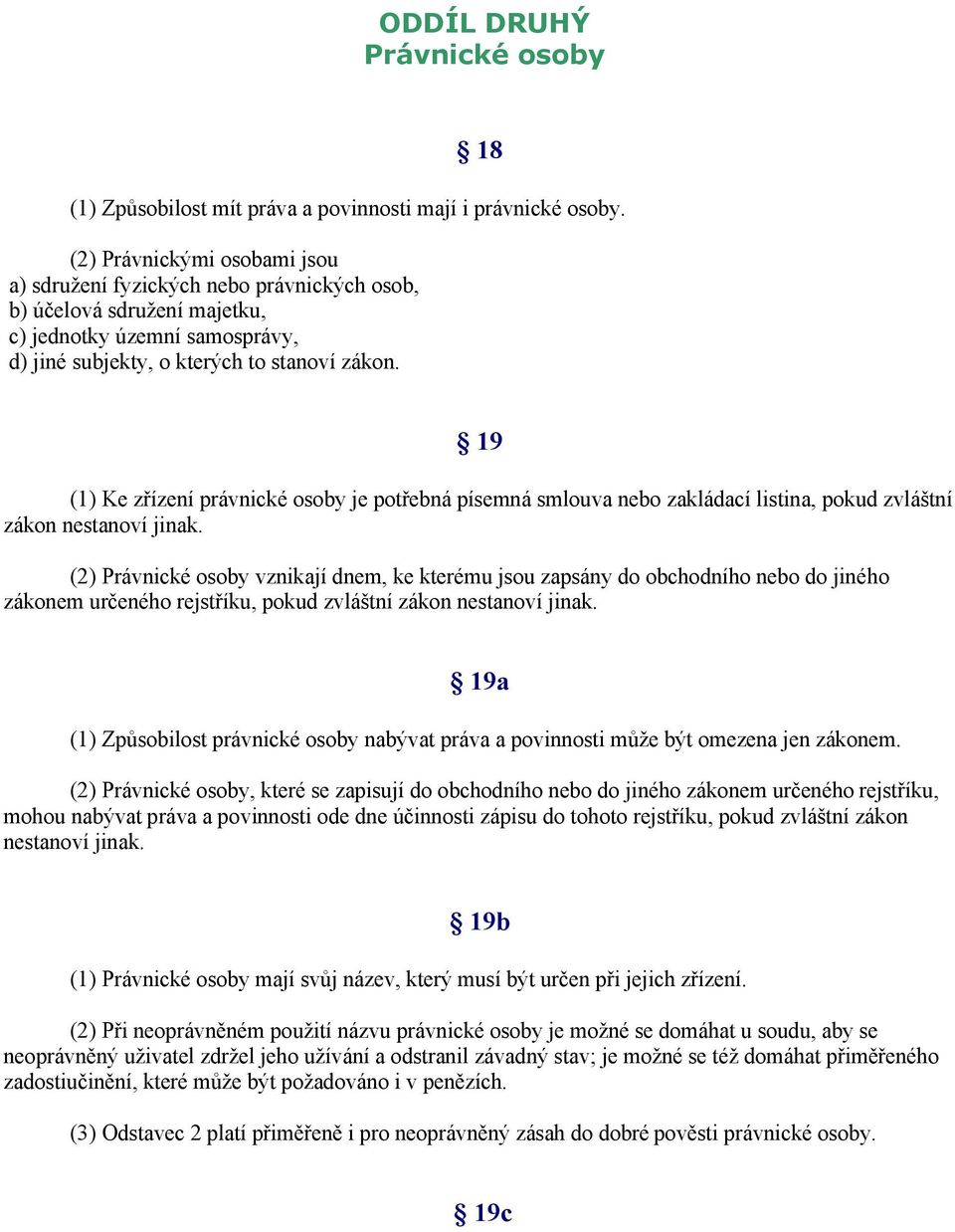 19 (1) Ke zřízení právnické osoby je potřebná písemná smlouva nebo zakládací listina, pokud zvláštní zákon nestanoví jinak.