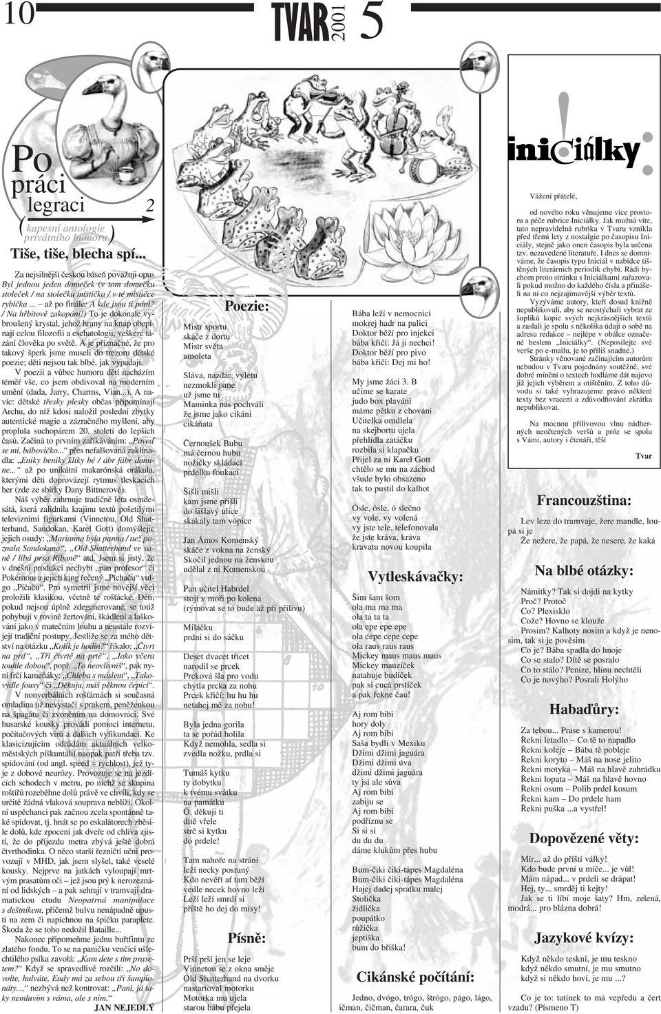 / Na hřbitově zakopáni!) To je dokonale vybroušený krystal, jehož hrany na knap obepínají celou filozofii a eschatologii, veškeré tázání člověka po světě.