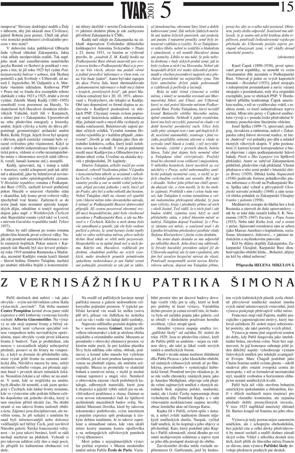 jeho stesk nad zanedbáváním mateřského jazyka Rusínů ve školství je poněkud v rozporu s tím, že již roku 1923 byl vydán Podkarpatoruskij bukvar v azbuce, tisk Školnoj pomošči a pak Svobody v