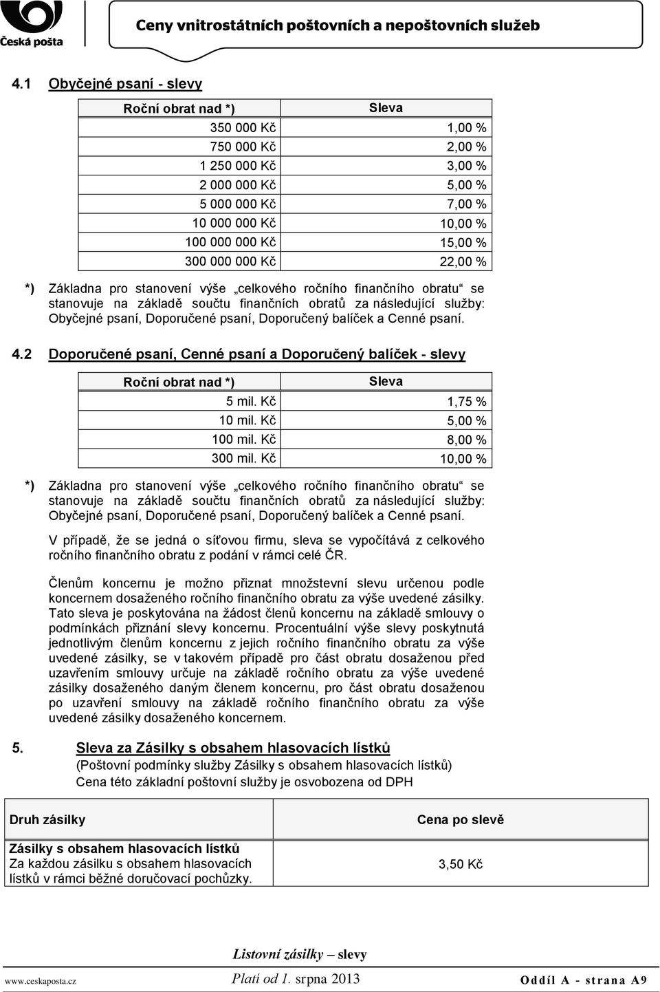 balíček a Cenné psaní. 4.2 Doporučené psaní, Cenné psaní a Doporučený balíček - slevy Roční obrat nad *) Sleva 5 mil. Kč 1,75 % 10 mil. Kč 5,00 % 100 mil. Kč 8,00 % 300 mil.