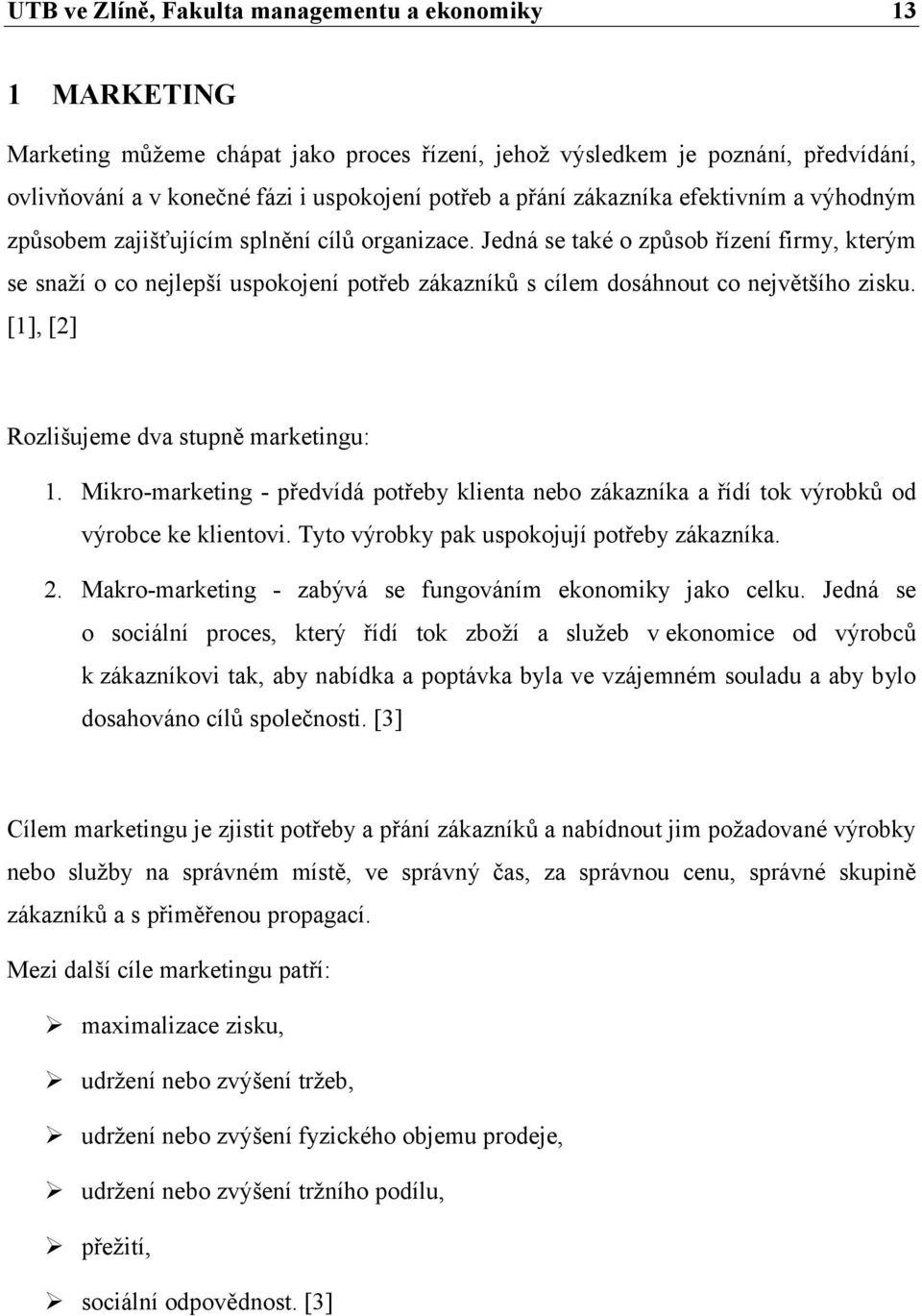 [1], [2] Rozlišujeme dva stupně marketingu: 1. Mikro-marketing - předvídá potřeby klienta nebo zákazníka a řídí tok výrobků od výrobce ke klientovi. Tyto výrobky pak uspokojují potřeby zákazníka. 2.