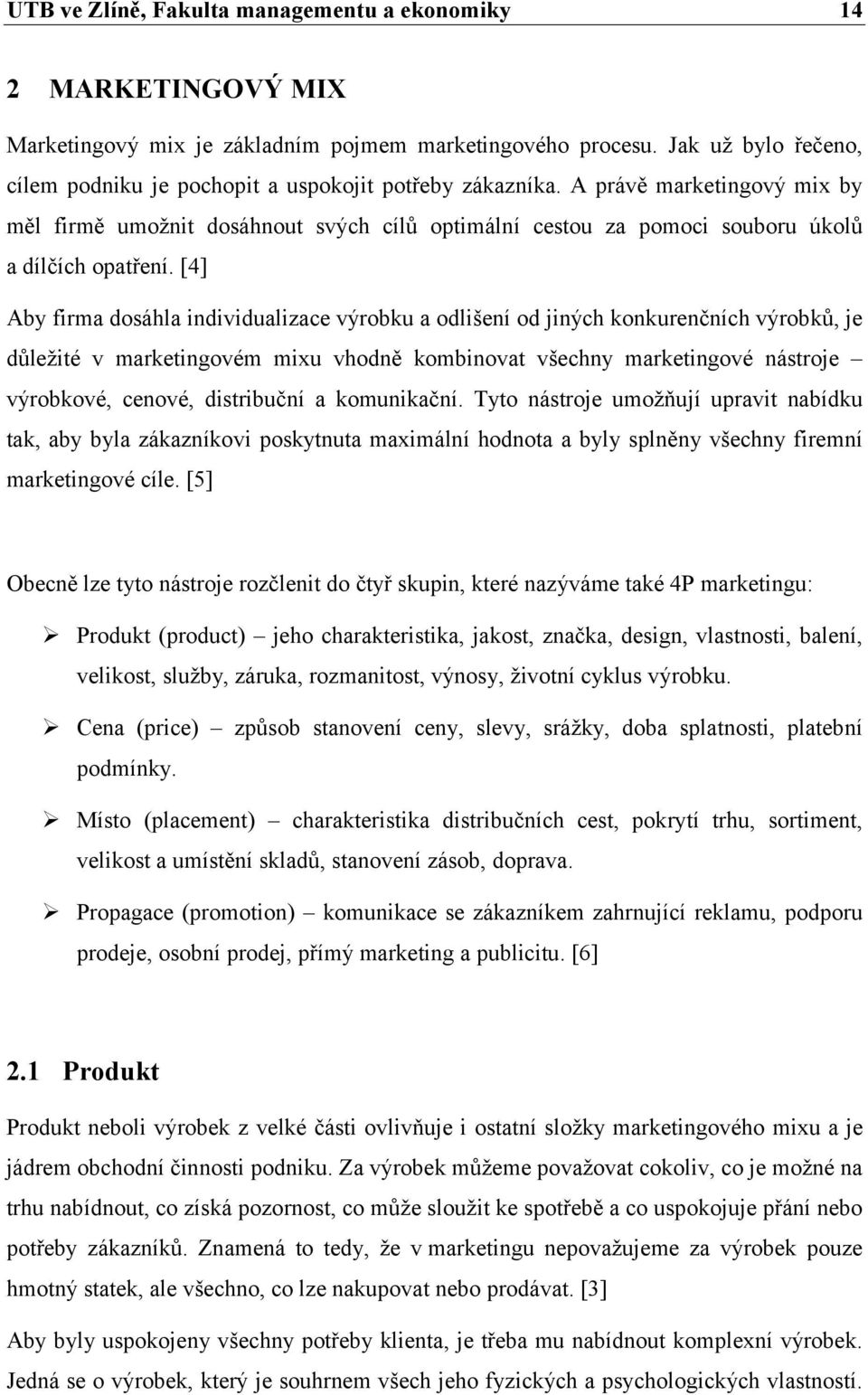 [4] Aby firma dosáhla individualizace výrobku a odlišení od jiných konkurenčních výrobků, je důležité v marketingovém mixu vhodně kombinovat všechny marketingové nástroje výrobkové, cenové,