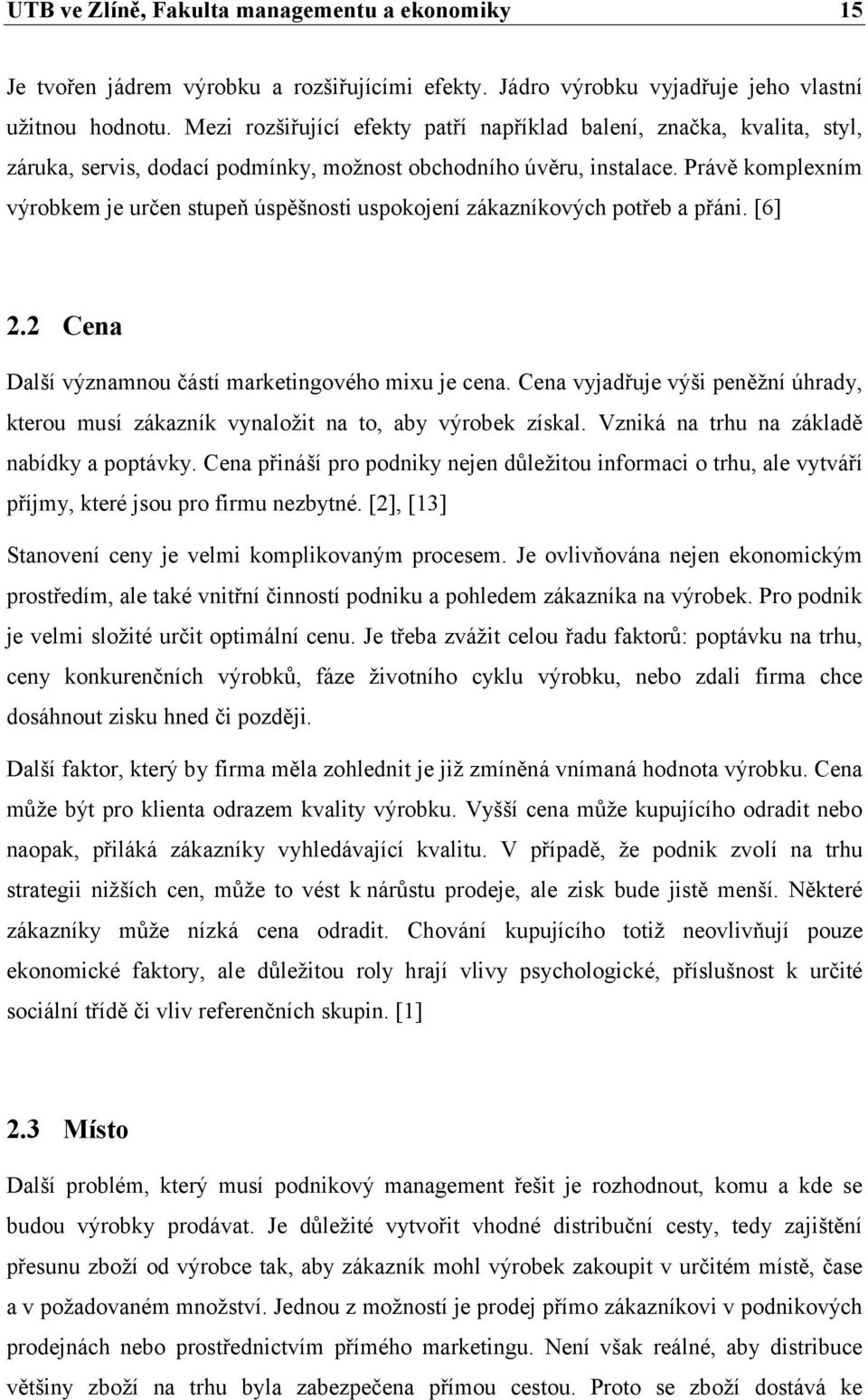 Právě komplexním výrobkem je určen stupeň úspěšnosti uspokojení zákazníkových potřeb a přáni. [6] 2.2 Cena Další významnou částí marketingového mixu je cena.