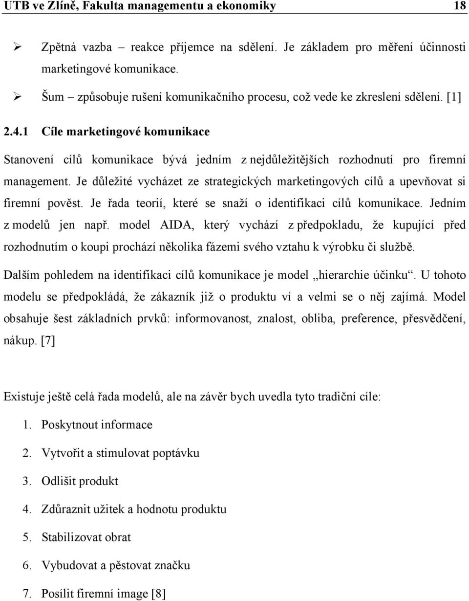 Je důležité vycházet ze strategických marketingových cílů a upevňovat si firemní pověst. Je řada teorií, které se snaží o identifikaci cílů komunikace. Jedním z modelů jen např.