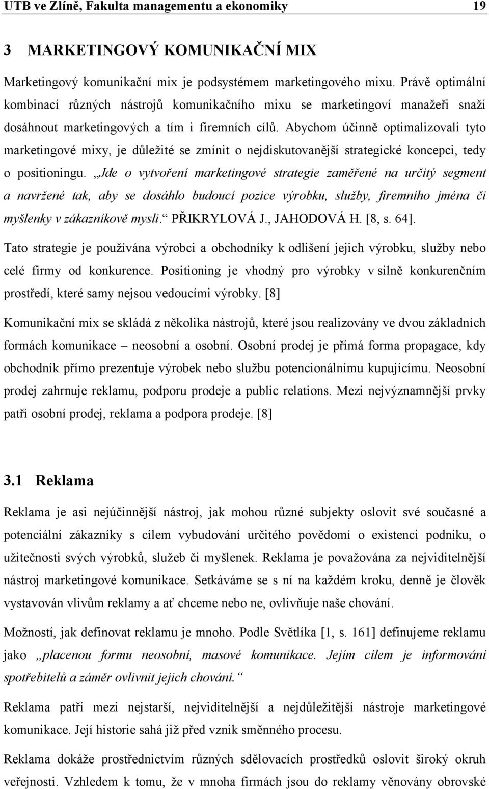 Abychom účinně optimalizovali tyto marketingové mixy, je důležité se zmínit o nejdiskutovanější strategické koncepci, tedy o positioningu.