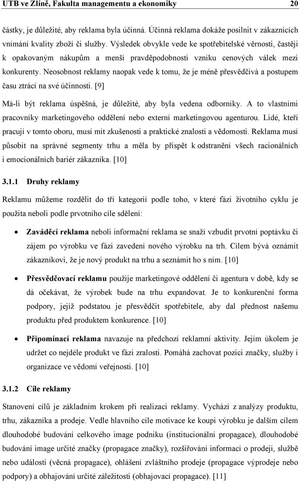 Neosobnost reklamy naopak vede k tomu, že je méně přesvědčivá a postupem času ztrácí na své účinnosti. [9] Má-li být reklama úspěšná, je důležité, aby byla vedena odborníky.