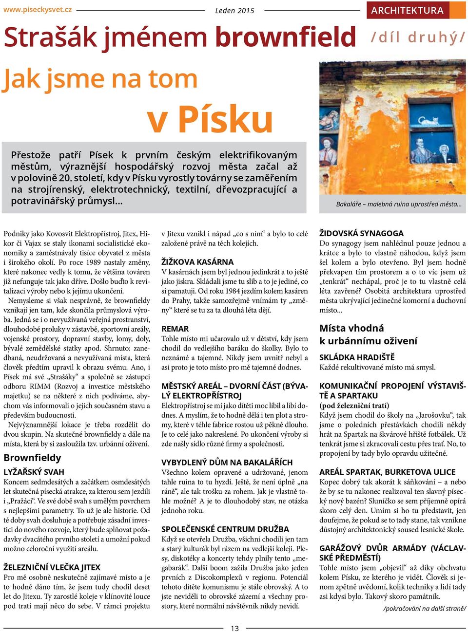 století, kdy v Písku vyrostly továrny se zaměřením na strojírenský, elektrotechnický, textilní, dřevozpracující a potravinářský průmysl... Bakaláře malebná ruina uprostřed města.