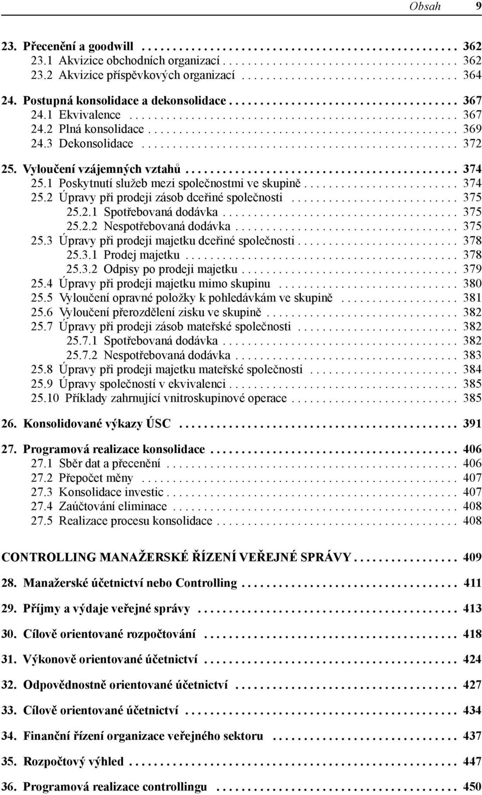 .. 375 25.2.1 Spotřebovaná dodávka... 375 25.2.2 Nespotřebovaná dodávka... 375 25.3 Úpravy při prodeji majetku dceřiné společnosti.... 378 25.3.1 Prodej majetku... 378 25.3.2 Odpisy po prodeji majetku.