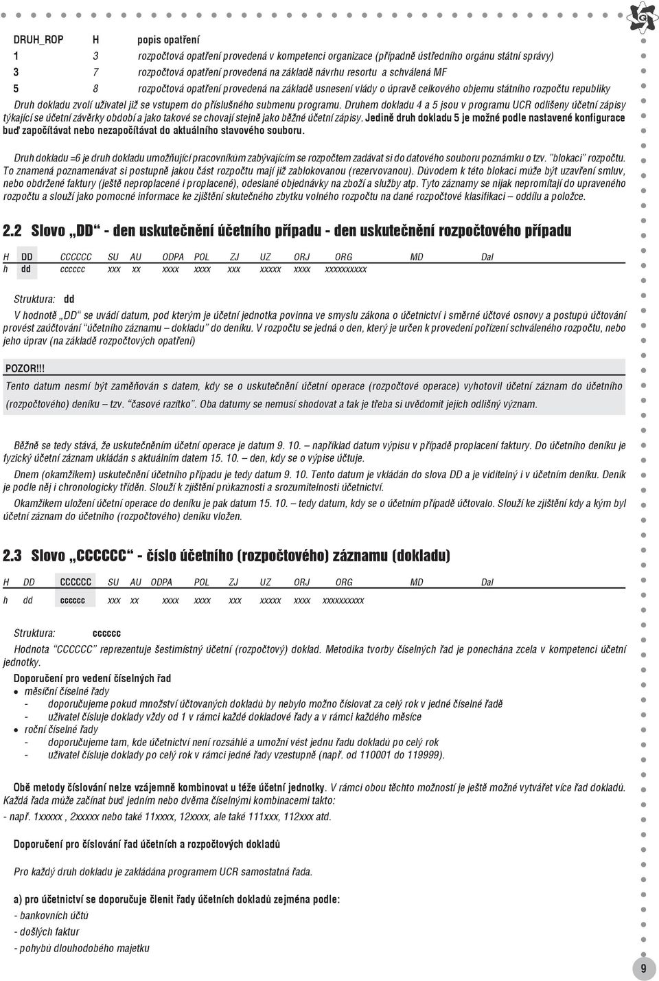 Druhem dokladu 4 a 5 jsou v programu UCR odlišeny účetní zápisy týkající se účetní závěrky období a jako takové se chovají stejně jako běžné účetní zápisy.