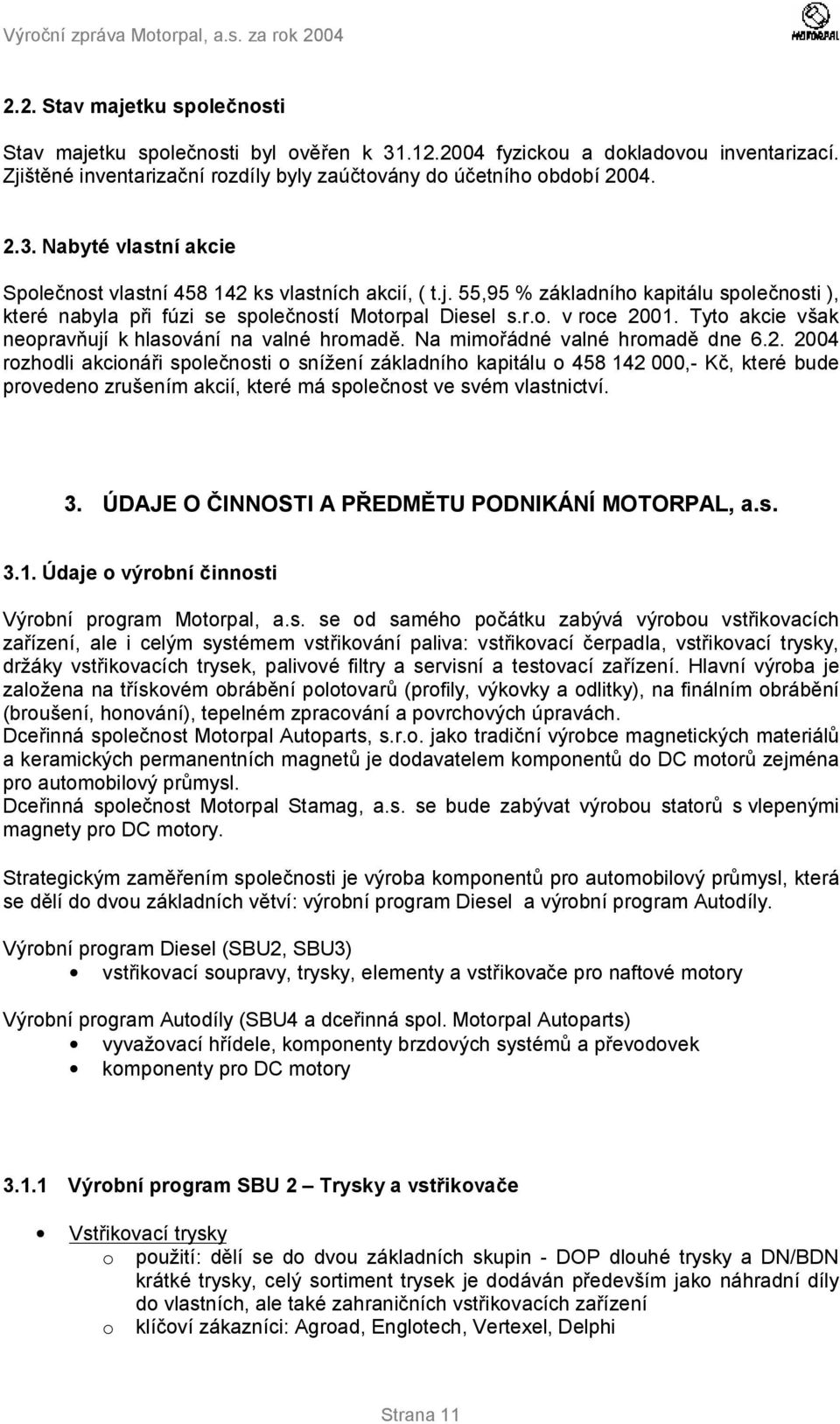 Na mimořádné valné hromadě dne 6.2. 2004 rozhodli akcionáři společnosti o snížení základního kapitálu o 458 142 000,- Kč, které bude provedeno zrušením akcií, které má společnost ve svém vlastnictví.