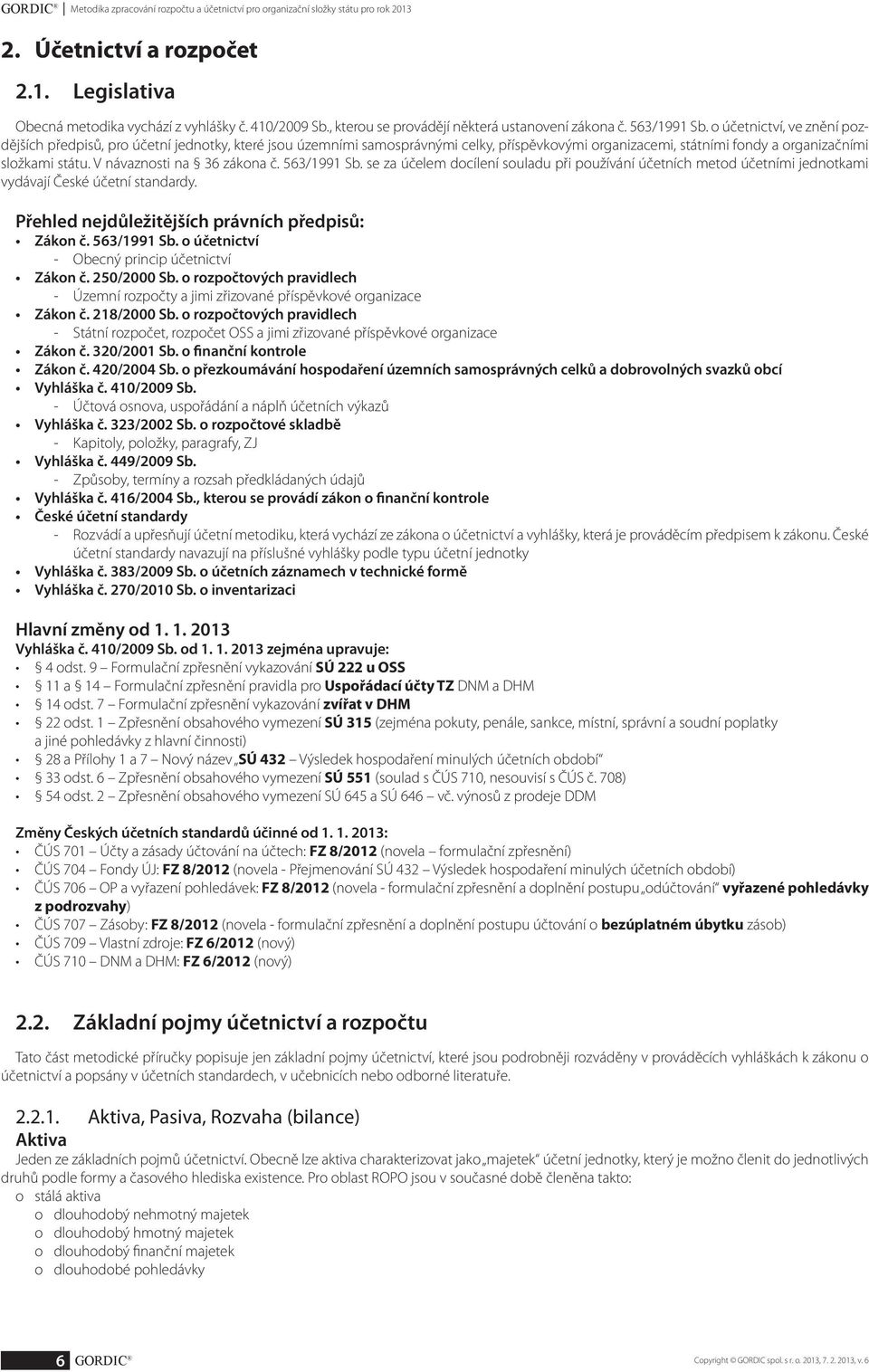 o účetnictví, ve znění pozdějších předpisů, pro účetní jednotky, které jsou územními samosprávnými celky, příspěvkovými organizacemi, státními fondy a organizačními složkami státu.