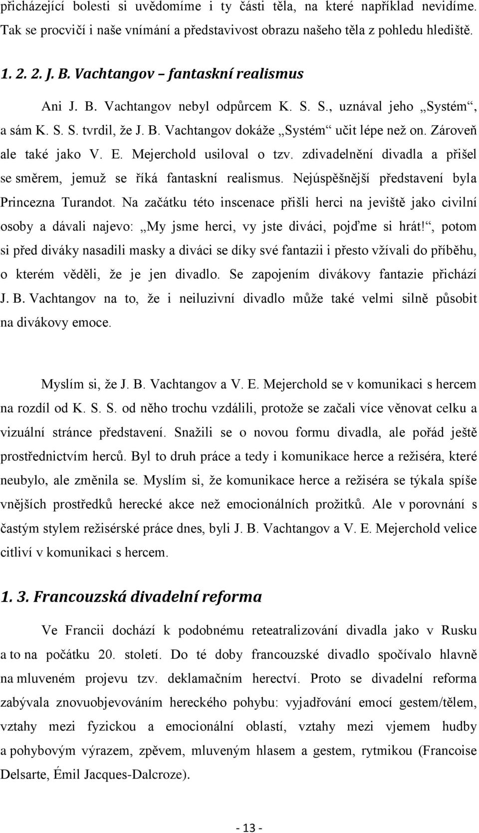 Mejerchold usiloval o tzv. zdivadelnění divadla a přišel se směrem, jemuţ se říká fantaskní realismus. Nejúspěšnější představení byla Princezna Turandot.