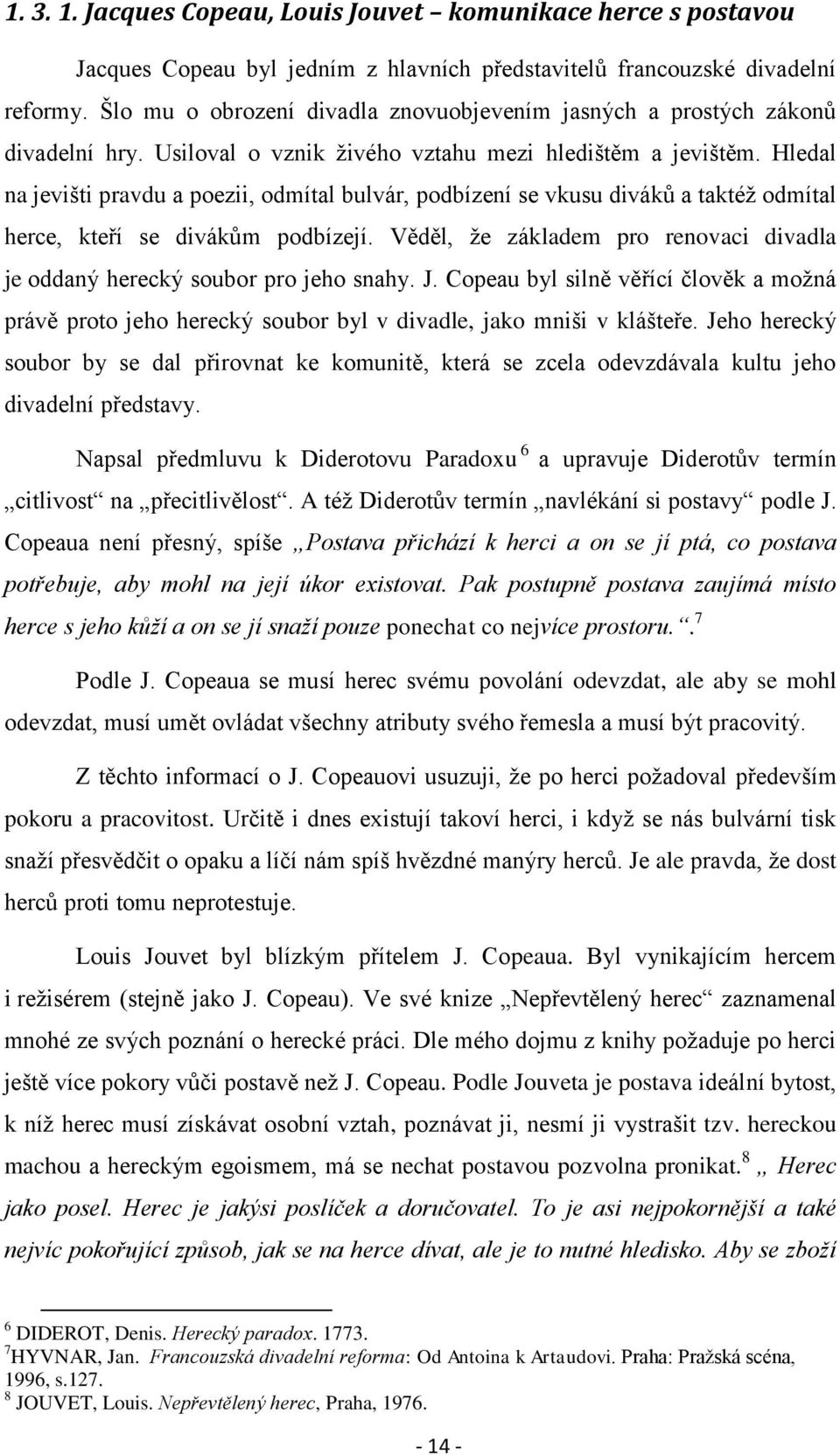 Hledal na jevišti pravdu a poezii, odmítal bulvár, podbízení se vkusu diváků a taktéţ odmítal herce, kteří se divákům podbízejí.