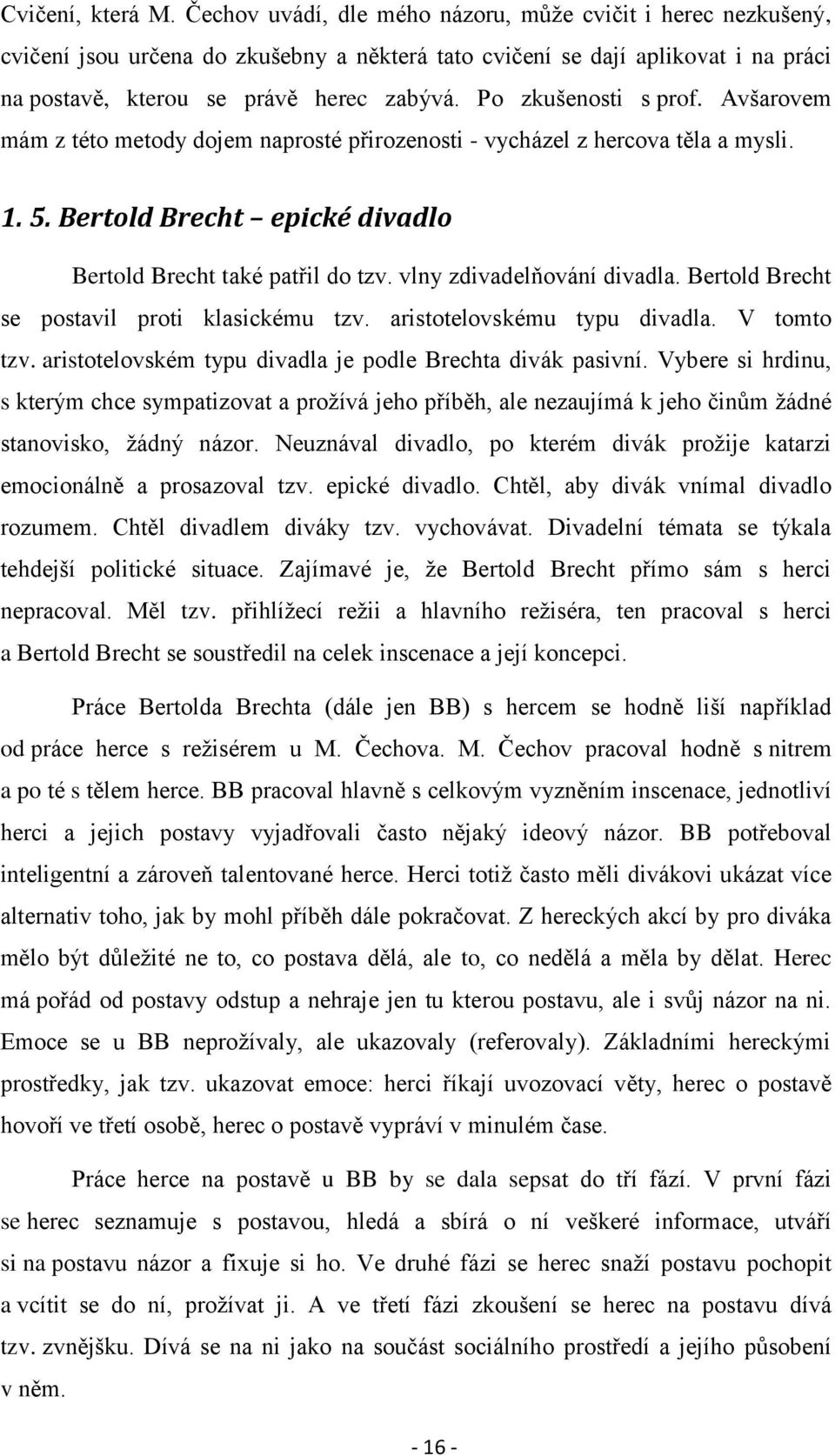 Po zkušenosti s prof. Avšarovem mám z této metody dojem naprosté přirozenosti - vycházel z hercova těla a mysli. 1. 5. Bertold Brecht epické divadlo Bertold Brecht také patřil do tzv.