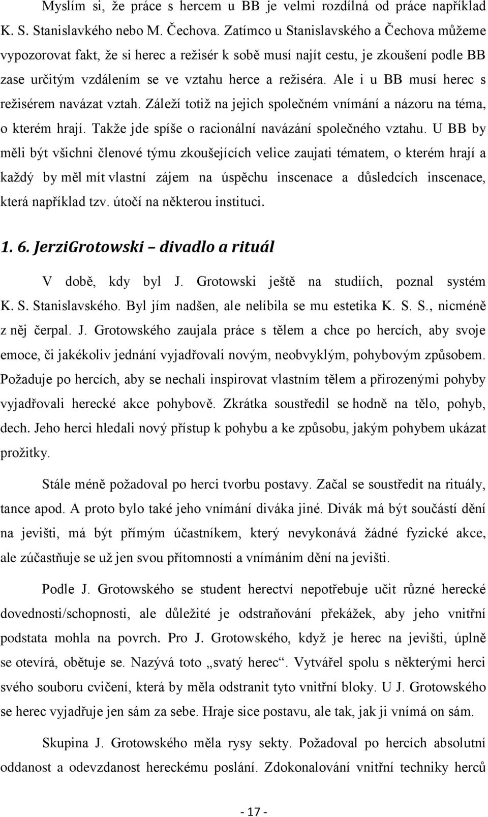 Ale i u BB musí herec s reţisérem navázat vztah. Záleţí totiţ na jejich společném vnímání a názoru na téma, o kterém hrají. Takţe jde spíše o racionální navázání společného vztahu.