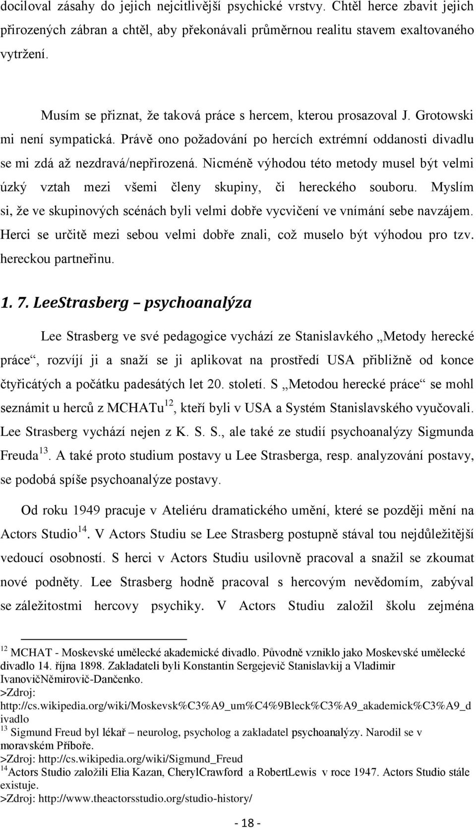 Nicméně výhodou této metody musel být velmi úzký vztah mezi všemi členy skupiny, či hereckého souboru. Myslím si, ţe ve skupinových scénách byli velmi dobře vycvičení ve vnímání sebe navzájem.