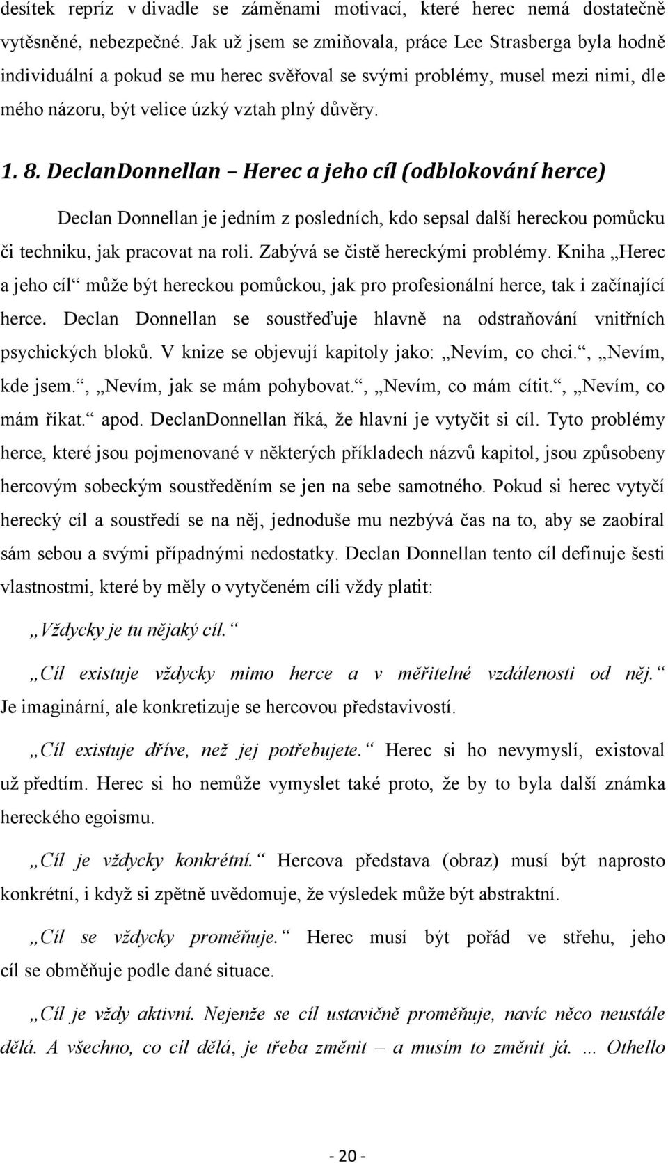 DeclanDonnellan Herec a jeho cíl (odblokování herce) Declan Donnellan je jedním z posledních, kdo sepsal další hereckou pomůcku či techniku, jak pracovat na roli. Zabývá se čistě hereckými problémy.