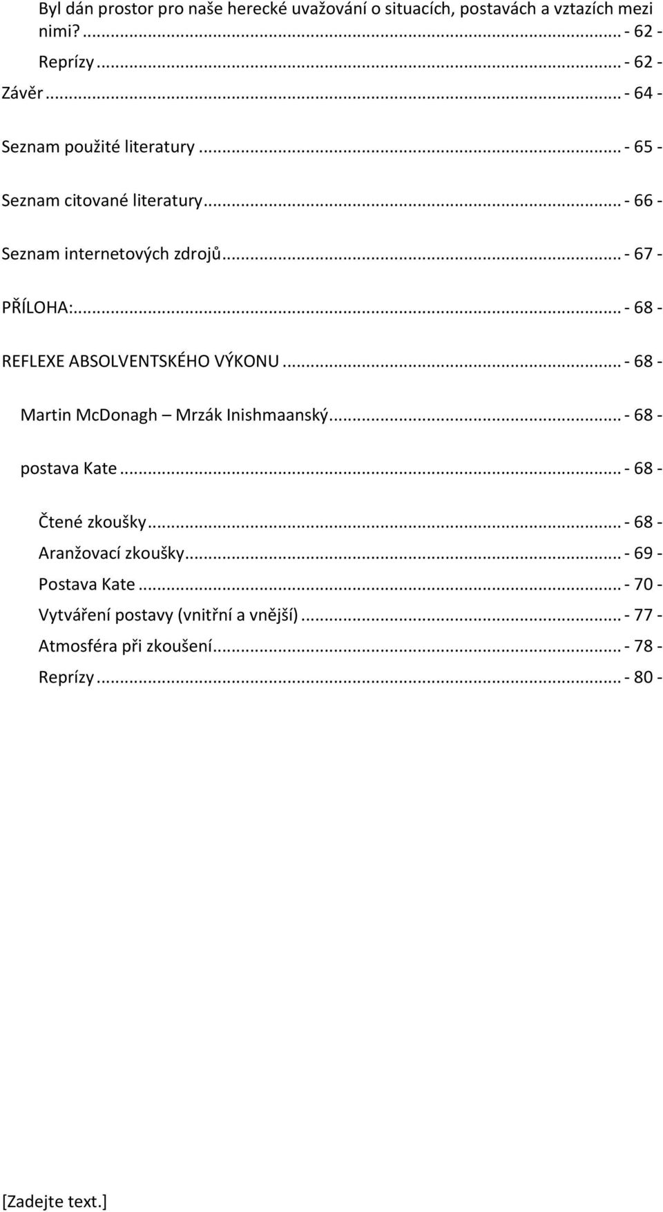 .. - 68 - REFLEXE ABSOLVENTSKÉHO VÝKONU... - 68 - Martin McDonagh Mrzák Inishmaanský... - 68 - postava Kate... - 68 - Čtené zkoušky.