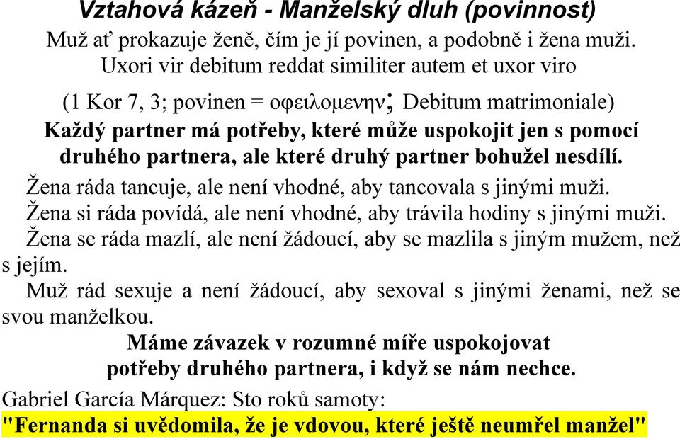 druhý partner bohužel nesdílí. Žena ráda tancuje, ale není vhodné, aby tancovala s jinými muži. Žena si ráda povídá, ale není vhodné, aby trávila hodiny s jinými muži.