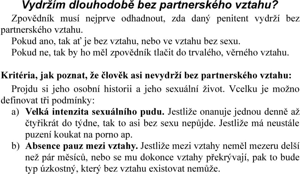 Vcelku je možno definovat tři podmínky: a) Velká intenzita sexuálního pudu. Jestliže onanuje jednou denně až čtyřikrát do týdne, tak to asi bez sexu nepůjde.