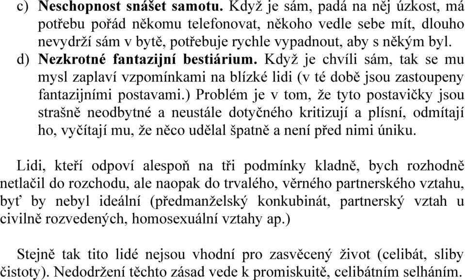 ) Problém je v tom, že tyto postavičky jsou strašně neodbytné a neustále dotyčného kritizují a plísní, odmítají ho, vyčítají mu, že něco udělal špatně a není před nimi úniku.