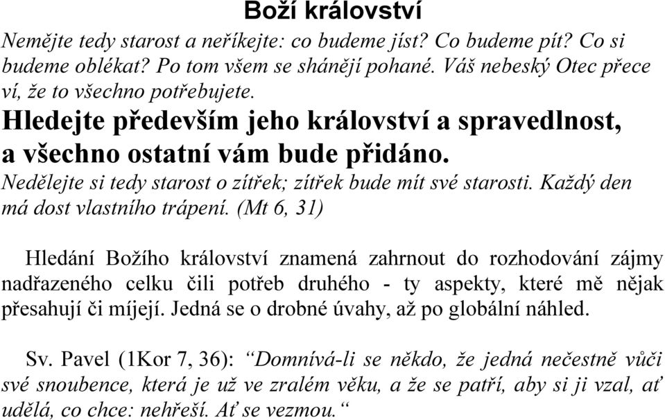 (Mt 6, 31) Hledání Božího království znamená zahrnout do rozhodování zájmy nadřazeného celku čili potřeb druhého - ty aspekty, které mě nějak přesahují či míjejí.