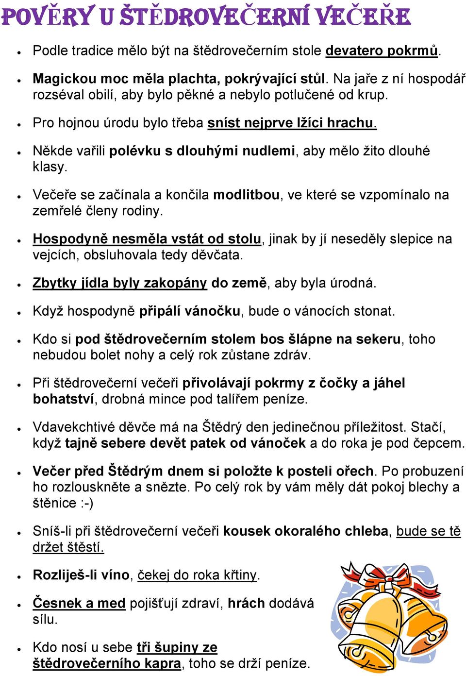 Někde vařili polévku s dlouhými nudlemi, aby mělo žito dlouhé klasy. Večeře se začínala a končila modlitbou, ve které se vzpomínalo na zemřelé členy rodiny.