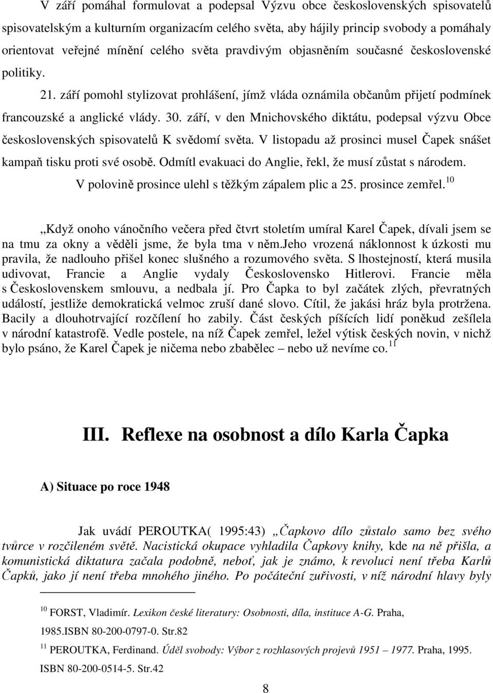 září, v den Mnichovského diktátu, podepsal výzvu Obce československých spisovatelů K svědomí světa. V listopadu až prosinci musel Čapek snášet kampaň tisku proti své osobě.