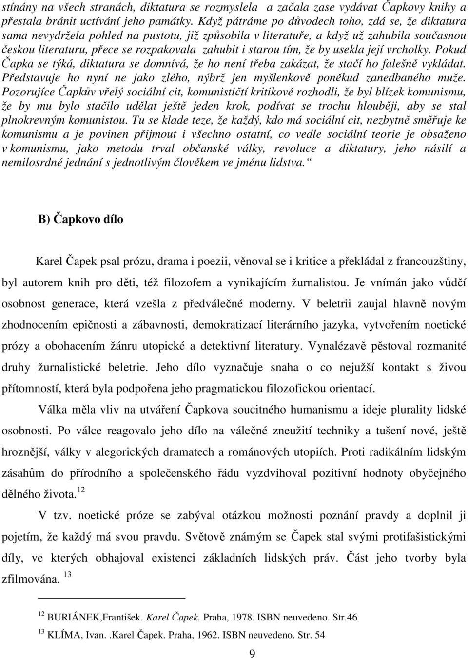 starou tím, že by usekla její vrcholky. Pokud Čapka se týká, diktatura se domnívá, že ho není třeba zakázat, že stačí ho falešně vykládat.