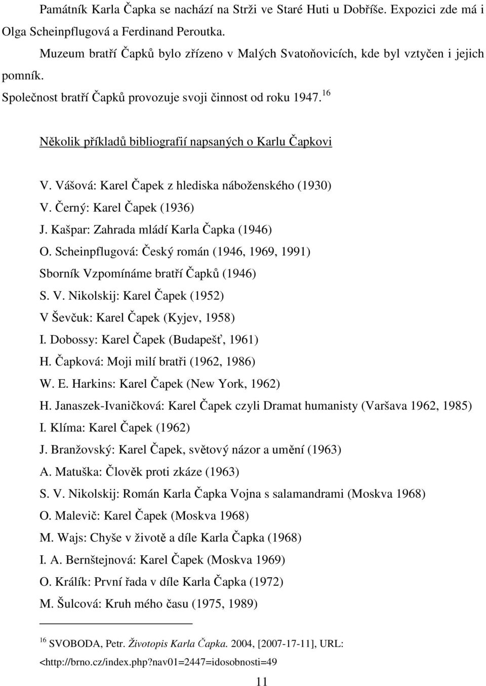 16 Několik příkladů bibliografií napsaných o Karlu Čapkovi V. Vášová: Karel Čapek z hlediska náboženského (1930) V. Černý: Karel Čapek (1936) J. Kašpar: Zahrada mládí Karla Čapka (1946) O.