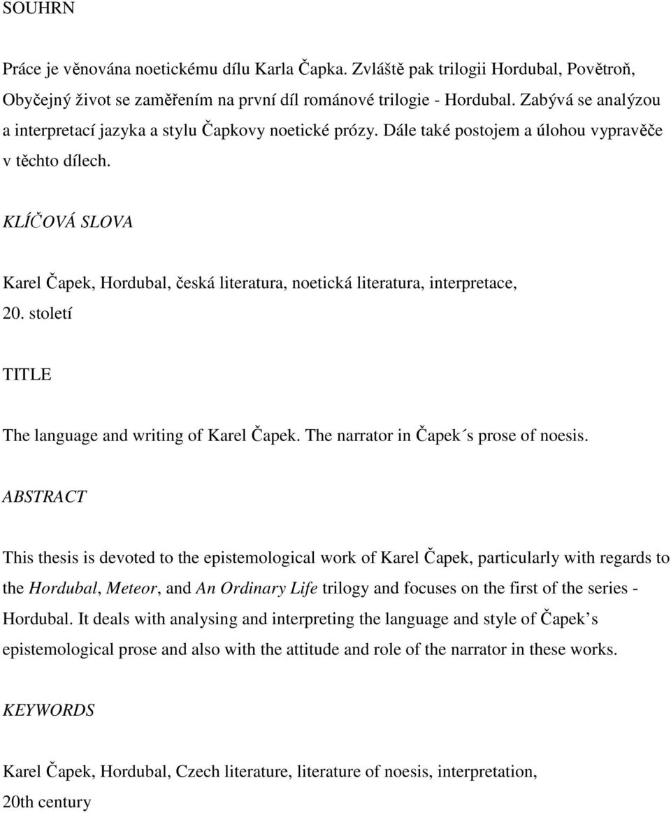 KLÍČOVÁ SLOVA Karel Čapek, Hordubal, česká literatura, noetická literatura, interpretace, 20. století TITLE The language and writing of Karel Čapek. The narrator in Čapek s prose of noesis.