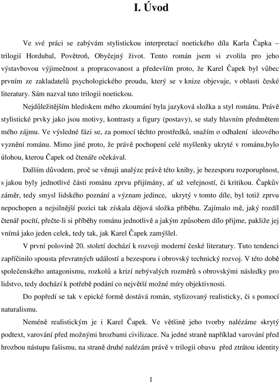 oblasti české literatury. Sám nazval tuto trilogii noetickou. Nejdůležitějším hlediskem mého zkoumání byla jazyková složka a styl románu.