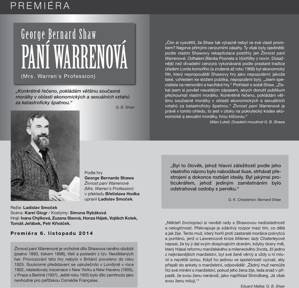 Důsaž - nější než divadelní cenzura vykonávaná podle prastaré tradice úřadem Lorda komořího (a zrušená až roku 1968) byl ekonomický filtr, který nepropouštěl Shawovy hry jako nepopulární: jakože