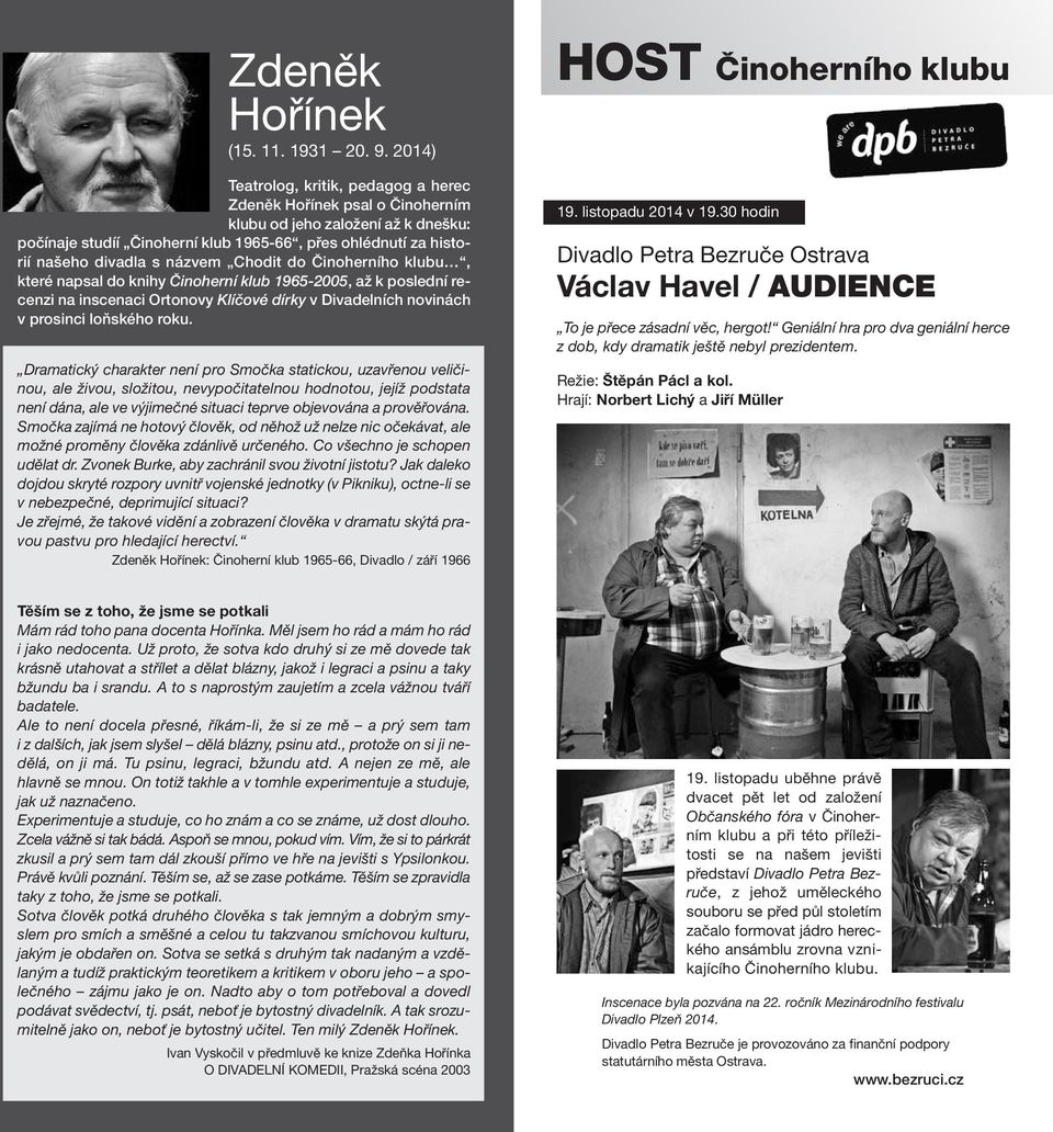 názvem Chodit do Činoherního klubu, které napsal do knihy Činoherní klub 1965-2005, až k poslední recenzi na inscenaci Ortonovy Klíčové dírky v Divadelních novinách v prosinci loňského roku.