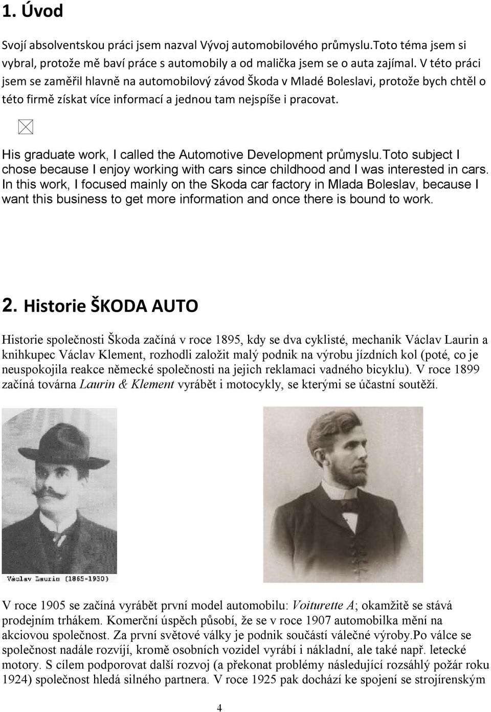 His graduate work, I called the Automotive Development průmyslu.toto subject I chose because I enjoy working with cars since childhood and I was interested in cars.