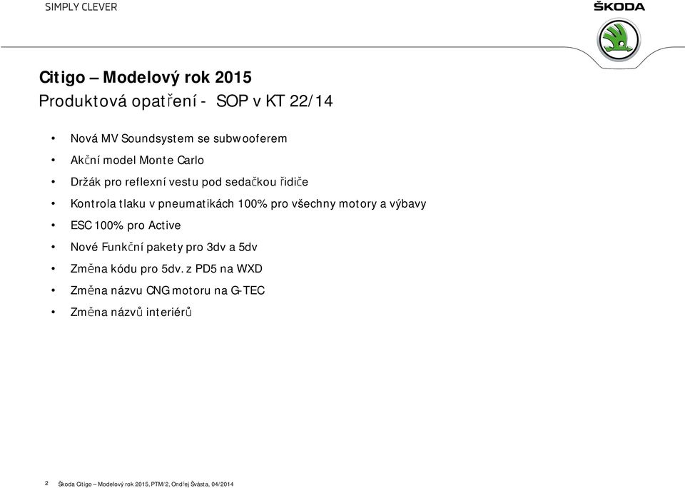 motory a výbavy ESC 100% pro Active Nové Funkční pakety pro 3dv a 5dv Změna kódu pro 5dv.