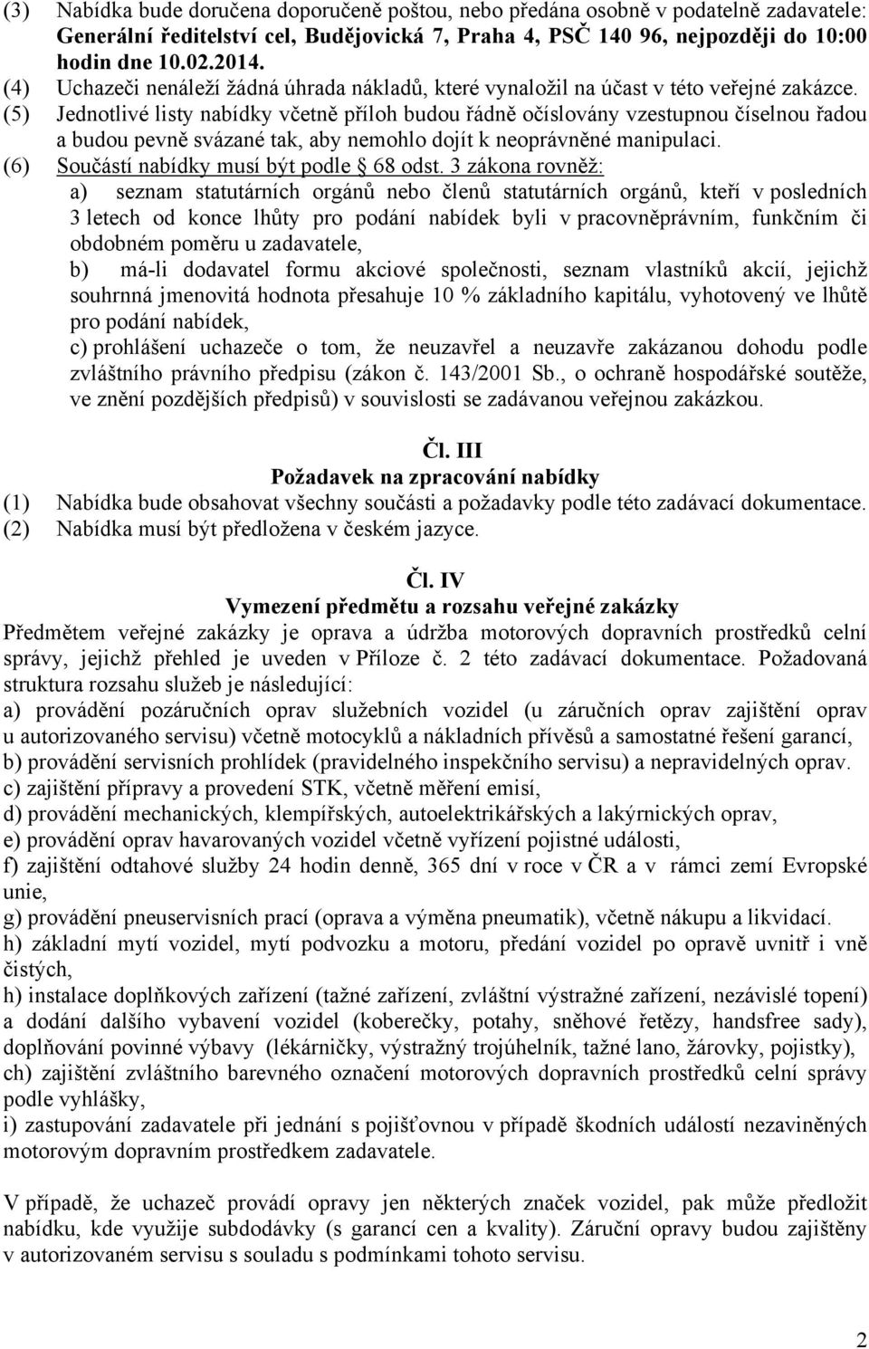 (5) Jednotlivé listy nabídky včetně příloh budou řádně očíslovány vzestupnou číselnou řadou a budou pevně svázané tak, aby nemohlo dojít k neoprávněné manipulaci.