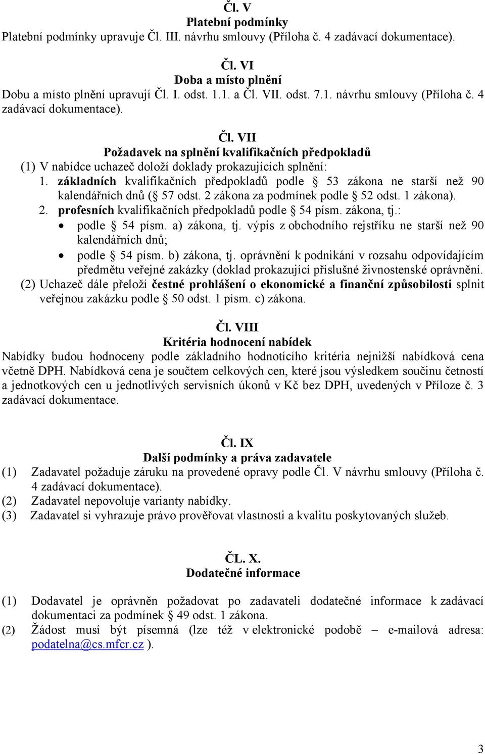 základních kvalifikačních předpokladů podle 53 zákona ne starší než 90 kalendářních dnů ( 57 odst. 2 zákona za podmínek podle 52 odst. 1 zákona). 2. profesních kvalifikačních předpokladů podle 54 písm.