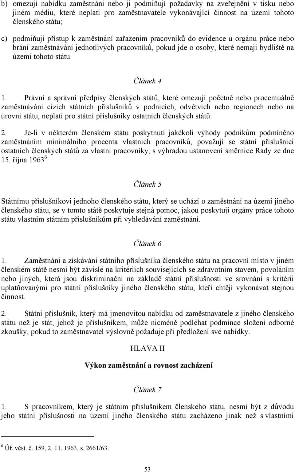 Právní a správní předpisy členských států, které omezují početně nebo procentuálně zaměstnávání cizích státních příslušníků v podnicích, odvětvích nebo regionech nebo na úrovni státu, neplatí pro