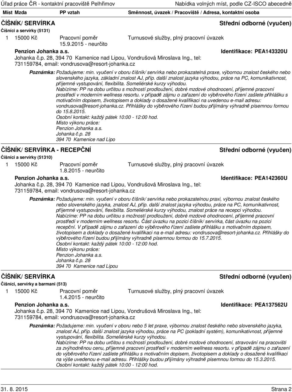 vyučení v oboru číšník/ servírka nebo prokazatelná praxe, výbornou znalost českého nebo slovenského jazyka, základní znalost AJ, příp.