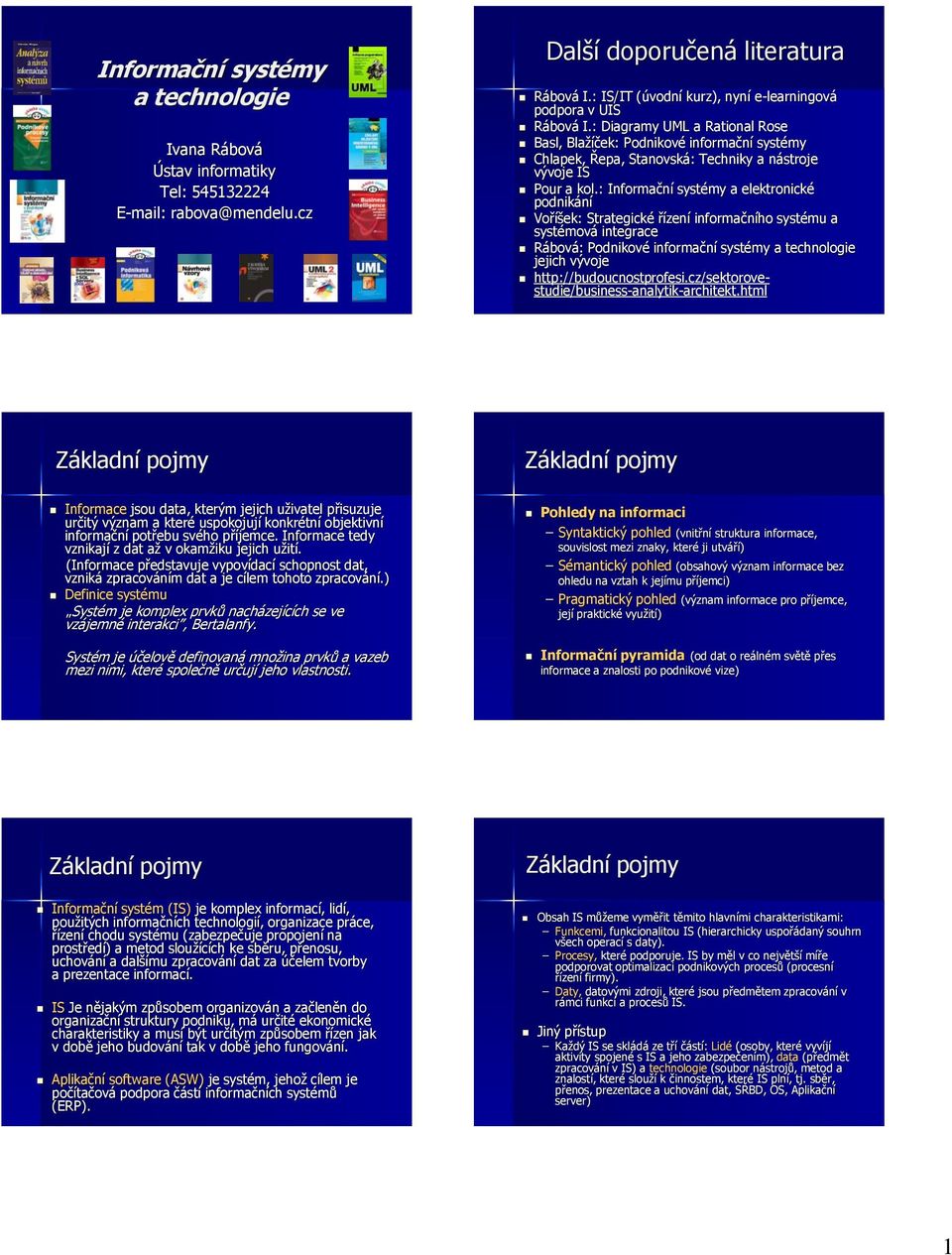 : Diagramy UML a Rational Rose Basl, Blažíček: Podnikové informační systémy Chlapek, Řepa, Stanovská: Techniky a nástroje vývoje IS Pour a kol.