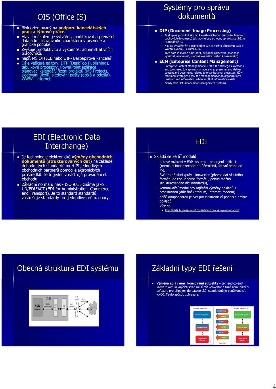 Dále veškeré editory, DTP (DeskTop Publishing), tabulkové procesory, PowerPoint aplikace, plánovací kalendář, řízení projektů (MS Project), sledování úkolů, sledování pošty (došlá a odešlá), WWW -