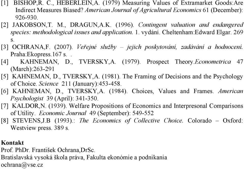 Veřejné služby jejich poskytování, zadávání a hodnocení. Praha:Ekopress.167 s.. [4] KAHNEMAN, D., TVERSKY,A. (1979). Prospect Theory.Econometrica 47 (March):263-291 [5] KAHNEMAN, D., TVERSKY,A. (1981).