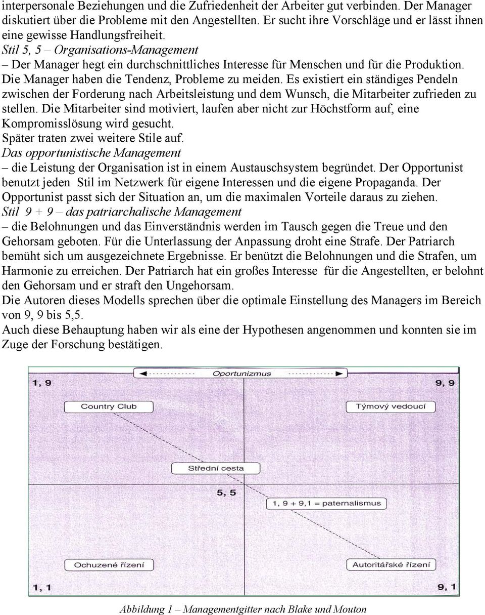 Die Manager haben die Tendenz, Probleme zu meiden. Es existiert ein ständiges Pendeln zwischen der Forderung nach Arbeitsleistung und dem Wunsch, die Mitarbeiter zufrieden zu stellen.