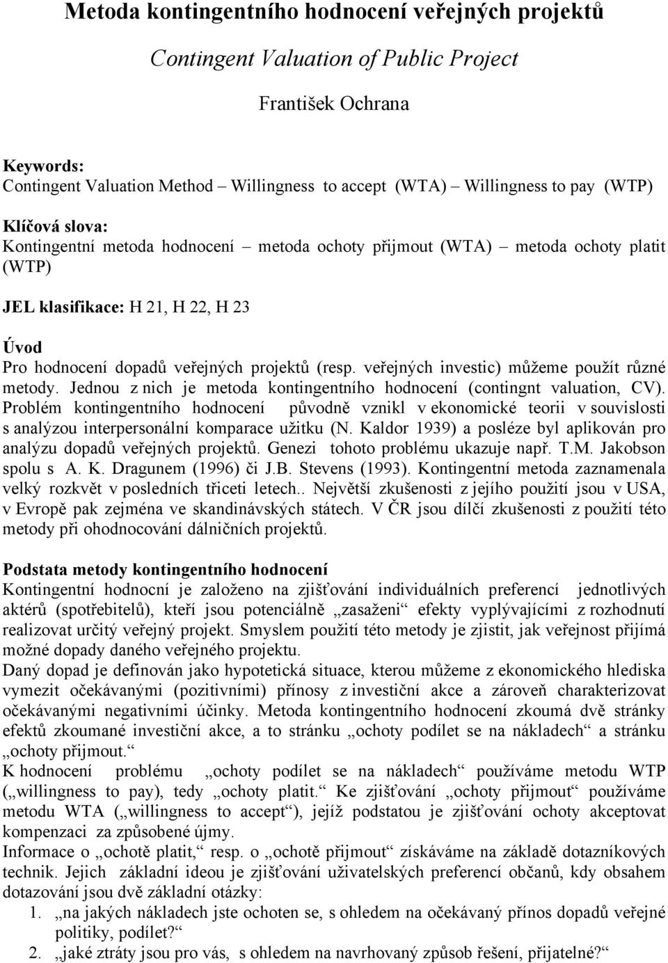 veřejných investic) můžeme použít různé metody. Jednou z nich je metoda kontingentního hodnocení (contingnt valuation, CV).