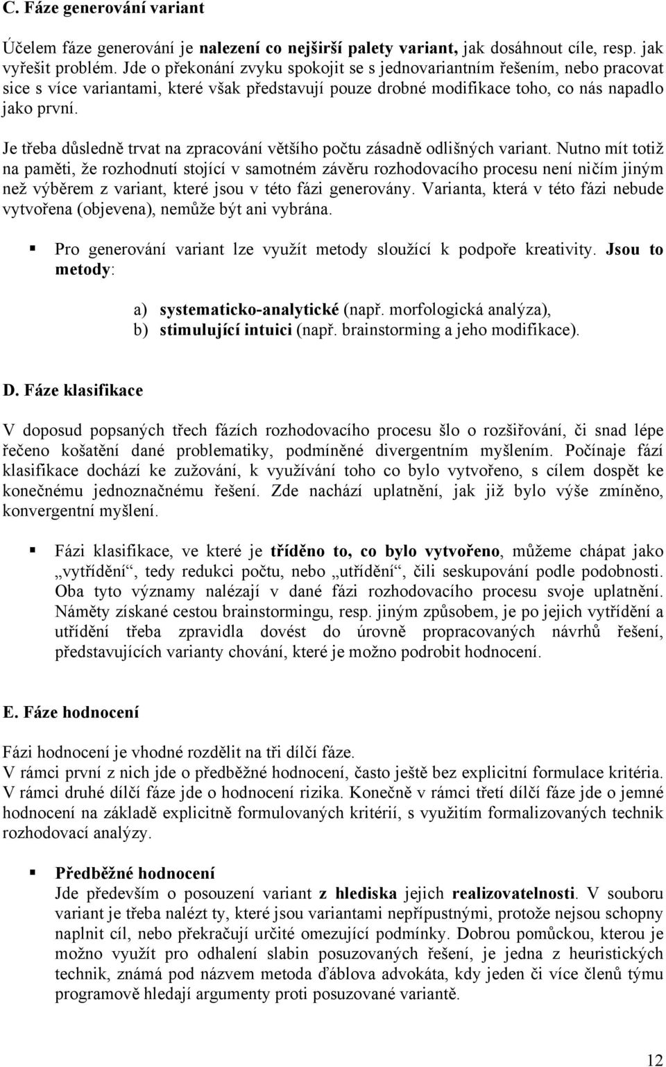 Je třeba důsledně trvat na zpracování většího počtu zásadně odlišných variant.