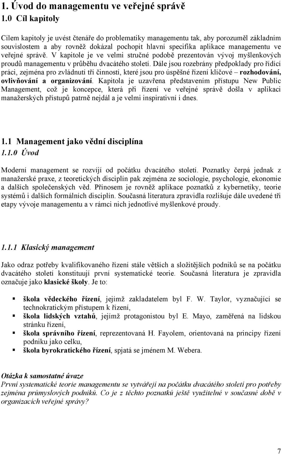 správě. V kapitole je ve velmi stručné podobě prezentován vývoj myšlenkových proudů managementu v průběhu dvacátého století.